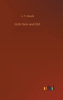 Girls, New and Old: A School Story 1533024774 Book Cover