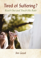 Tired of Suffering?: Reach Out and Touch His Robe 1955791082 Book Cover