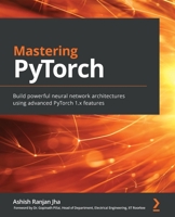 Mastering PyTorch: Build powerful neural network architectures using advanced PyTorch 1.x features 1789614384 Book Cover