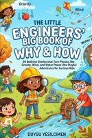 The Little Engineers' Big Book WHY & HOW: 50 Bedtime Stories That Turn Physics, Gravity, Wind, Water Power, and Everyday Science into Magical Adventures for Curious Kids B0H2Z91YQZ Book Cover