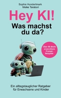 Hey KI, was machst du da?: Ein alltagstauglicher Ratgeber für Erwachsene & Kinder (German Edition) 3769328205 Book Cover