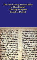 The First Century Aramaic Bible in Plain English-The Major Prophets (Isaiah to Daniel) 1387791486 Book Cover