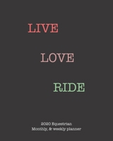 Live Love Ride: 2020 Equestrian monthly and weekly planner 1655154516 Book Cover