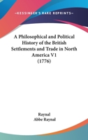 A Philosophical And Political History Of The British Settlements And Trade In North America V1 0548629463 Book Cover