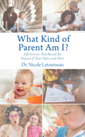 What Kind of Parent Am I?: Self-Surveys That Reveal the Impact of Toxic Stress and More (Scientific Parenting Book 2) 1459739000 Book Cover