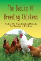The Basics Of Breeding Chickens: Finding The Right Breeding Methods And Succeed In Breeding: How Do You Breed Chickens Successfully B09C1GQ6DC Book Cover