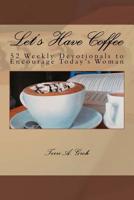 Let's Have Coffee: Weekly Encouragement for Today's Woman 150584701X Book Cover