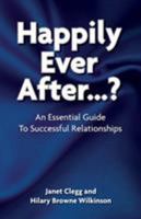 Happily Ever After?: An Essential Guide to Successful Relationships 1909109681 Book Cover