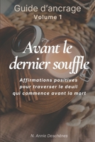 Avant le dernier souffle — Guide d'affirmations d'ancrage: Approche holistique pour le deuil traversé lors des longues maladies — 90 affirmations ... pratique quotidienne guidée (French Edition) 2982501031 Book Cover
