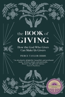 The Book of Giving: How the God Who Gives Can Make Us Givers 173634112X Book Cover