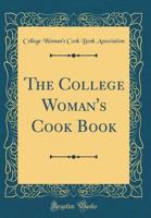 The College Woman's Cook Book (Classic Reprint) B0BQ3XRPV2 Book Cover