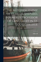 The Autobiography of Elihu H. Shepard, Formerly Professor of Languages in St. Louis College 1018121501 Book Cover