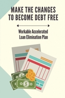 Make The Changes To Become Debt Free: Workable Accelerated Loan Elimination Plan: Recognize Biased Financial Advice null Book Cover