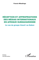Réception et appropriations des médias internationaux en Afrique subsaharienne: Le cas du groupe Canal+ au Gabon (Études Eurafricaines) (French Edition) 2336604620 Book Cover