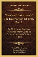 The Gest Hystoriale Of The Destruction Of Troy, Part 1: An Alliterative Romance Translated From Guido De Colonna's Hystoria Troiana 1165438569 Book Cover