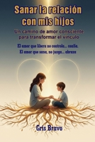 Sanar la relación con mis hijos: Un camino de amor consciente para transformar tu vínculo (Spanish Edition) B0H9JSSRTP Book Cover
