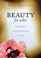Beauty for Ashes: Encouraging Words and Sixty Daily Devotionals for Healing 1613465599 Book Cover