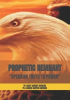 PROPHETIC REMNANT: SPEAKING TRUTH TO POWER 1723942588 Book Cover