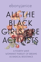 All the Black Girls Are Activists: A Fourth Wave Womanist Pursuit of Dreams as Radical Resistance 1955905460 Book Cover