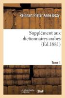 Suppla(c)Ment Aux Dictionnaires Arabes. Tome 1 2012875793 Book Cover
