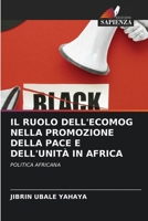 IL RUOLO DELL'ECOMOG NELLA PROMOZIONE DELLA PACE E DELL'UNITÀ IN AFRICA: POLITICA AFRICANA B0CKKQLY53 Book Cover