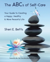 The ABCs of Self-Care: Your Guide to Creating a Happy, Healthy & More Peaceful Life 198227235X Book Cover