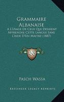 Grammaire Albanaise: A L'Usage De Ceux Qui Desirent Apprendre Cette Langue Sans L'Aide D'Un Maitre (1887) 116118967X Book Cover