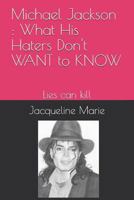 Michael Jackson : What His Haters Don't WANT to KNOW !: Lies can kill 1796612448 Book Cover