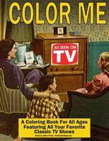 Color Me As Seen On TV: Coloring Book for All Ages featuring Classic TV Shows 1534840060 Book Cover