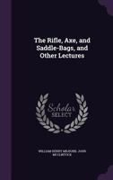 The Rifle, Axe, and Saddle-Bags, and Other Lectures (Classic Reprint) 1162801336 Book Cover