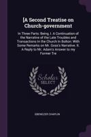 [A Second Treatise on Church-government: In Three Parts: Being, I. A Continuation of the Narrative of the Late Troubles and Transactions In the Church In Bolton: With Some Remarks on Mr. Goss's Narrat 1378594878 Book Cover