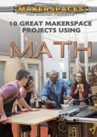 10 Great Makerspace Projects Using Math 149943846X Book Cover