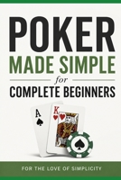 Poker Made Simple: for Complete Beginners (For the Love of Simplicity) B0H774C44W Book Cover