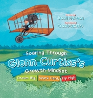 Soaring through Glenn Curtiss's Growth Mindset: Dream Big, Work Hard, Fly High 1637653115 Book Cover