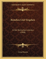 Bestehen Und Vergehen: In Der Romischen Literatur (1908) 1168292387 Book Cover