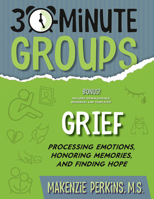 30-Minute Groups: Grief : Processing Emotions, Honoring Memories, and Finding Hope 1965066038 Book Cover