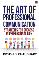 The Art of Professional Communication: Strategies for Success in Professional Life 8119601432 Book Cover