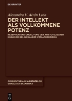 Der Intellekt ALS Vollkommene Potenz: Rezeption Und Umdeutung Der Aristotelischen Nuslehre Bei Alexander Von Aphrodisias (Commentaria in Aristotelem Graeca Et Byzantina) (German Edition) 3111441997 Book Cover