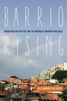 Barrio Rising: Urban Popular Politics and the Making of Modern Venezuela 0520283325 Book Cover