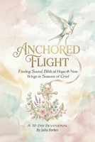 Anchored Flight: Finding Sound, Biblical Hope & New Wings in Seasons of Grief B0HB6Z8JSX Book Cover