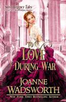 To Love During War: A Clean & Sweet Historical Regency Romance 1793213097 Book Cover