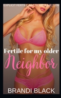 Fertile for my older neighbor: Explicit fertile erotica B087SKQ7HJ Book Cover