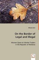 On the Border of Legal and Illegal: Women Open-Air Market Traders in the Republic of Moldova 3639032691 Book Cover