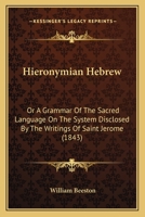 Hieronymian Hebrew: Or A Grammar Of The Sacred Language On The System Disclosed By The Writings Of Saint Jerome (1843) 1104059398 Book Cover