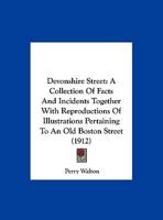 Devonshire Street: A Collection Of Facts And Incidents Together With Reproductions Of Illustrations Pertaining To An Old Boston Street 1015215653 Book Cover