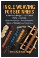 Inkle Weaving For Beginners: Patterns & Projects To Master Band Weaving: Step-By-Step Techniques, Creative Band Weaving Patterns, And Easy Projects ... Make Straps, Belts & Decorative Bands At Home B0FTV6R72Q Book Cover