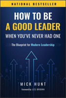 How to Be a Good Leader When You've Never had One: The Blueprint for Modern Leadership 1394357958 Book Cover