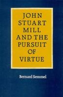 John Stuart Mill and the Pursuit of Virtue 0300030061 Book Cover