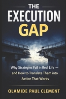 THE EXECUTION GAP: Why Strategies Fail in Real Life and How to Translate Them into Action That Works B0GMXTWJ4N Book Cover
