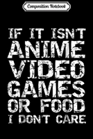 Composition Notebook: If it Isn't Anime Video Games or Food I Don't Care Journal/Notebook Blank Lined Ruled 6x9 100 Pages 1709850256 Book Cover